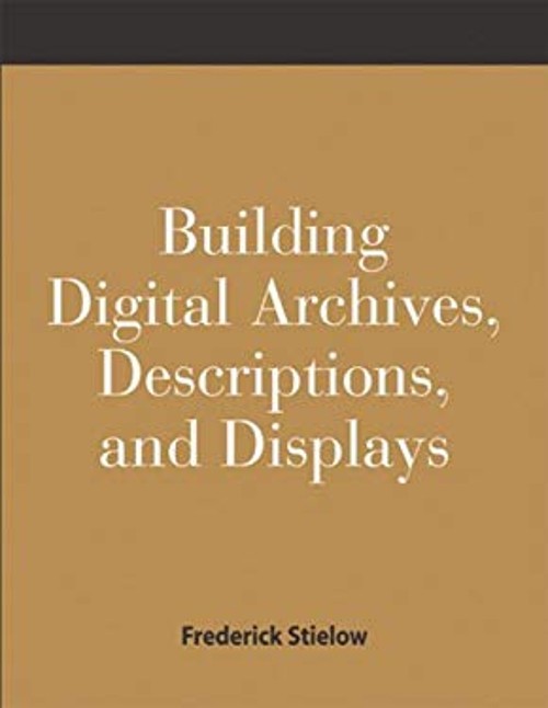 Building Digital Archives, Descriptions, and Displays : A How-to-