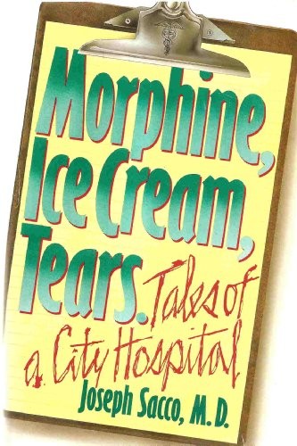 MORPHINE, ICE CREAM, TEARS: TALES OF A CITY HOSPITAL By Joseph Sacco – Hardcover