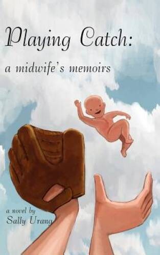 Playing Catch: A Midwife’s Memoirs – Paperback By Urang, Sally – GOOD