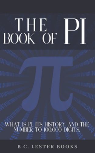 Th Of Pi: What is Pi, it’s history and the number to 100,000 digits.: A conci…