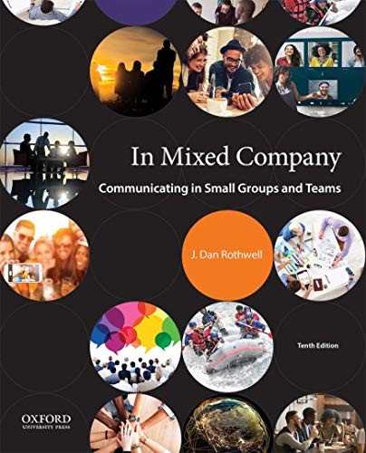 IN MIXED COMPANY: COMMUNICATING IN SMALL GROUPS AND TEAMS By J. Dan Rothwell