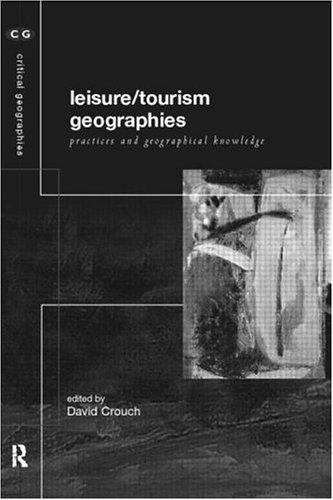 Leisure/Tourism Geographies: Practices and Geographical Knowledge (Critical …