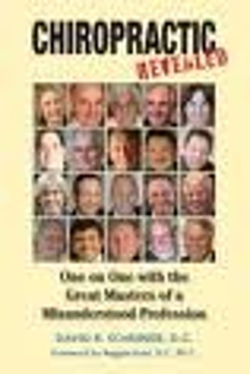 Chiropractic Revealed : One on One with the Great Masters of a Mi