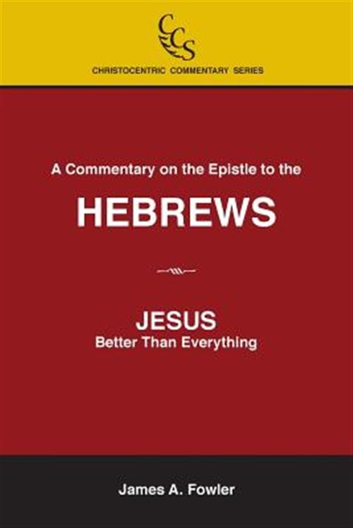 A Commentary on the Epistle to the Hebrews: Jesus: Better Than Everything by …