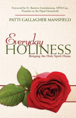 Everyday Holiness, Bringing the Holy Spirit Home by Patti Gallagher Mansfield