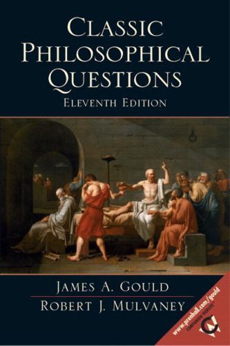 CLASSIC PHILOSOPHICAL QUESTIONS, 11TH EDITION By James A. Gould & Robert J.