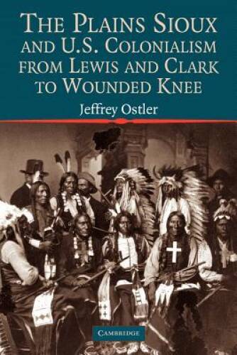 The Plains Sioux and U.S. Colonialism from Lewis and Clark to Wounded Kne – GOOD