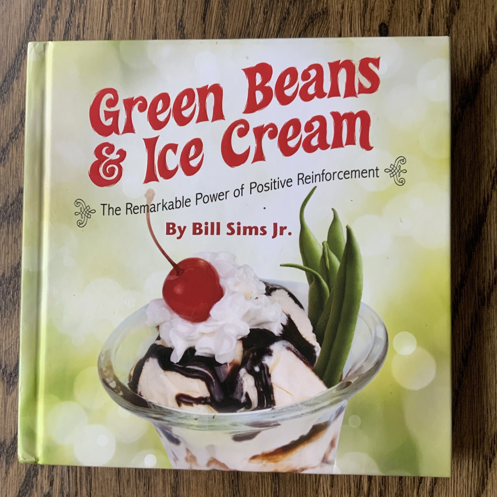 Green Beans and Ice Cream : The Remarkable Power of Positive Reinforcemetn by…