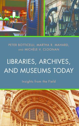Libraries, Archives, and Museums Today: Insights from the Field by Botticelli,