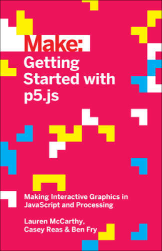 Getting Started with p5.js: Making Interactive Graphics in JavaScrip – VERY GOOD