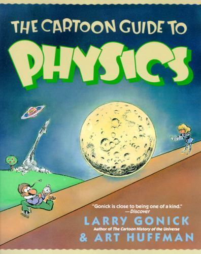 Cartoon Guide Ser.: The Cartoon Guide to Physics by Art Huffman and Larry Gonick