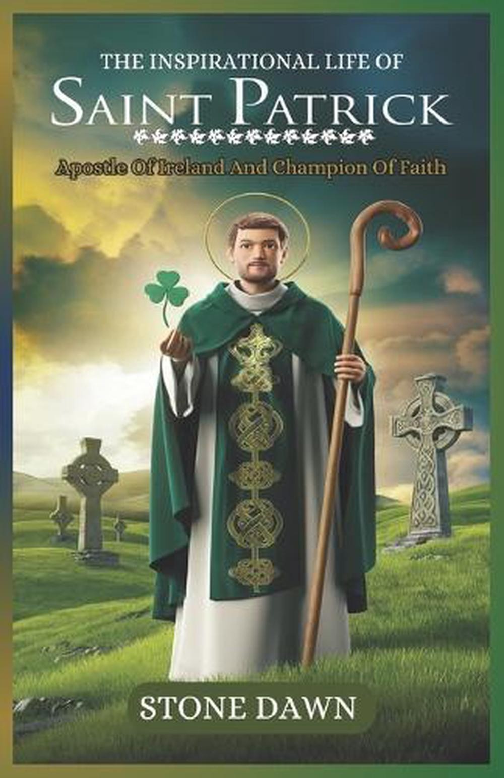 The Inspirational Life of Saint Patrick: Apostle Of Ireland And Champion Of Fait