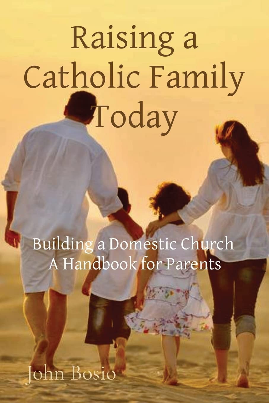 Raising a Catholic Family Today: Building a Domestic Church A Handbook for P…