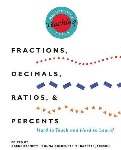 Mathematics Teaching Cases: Fractions, Decimals, Ratios, and Percents Hard to…