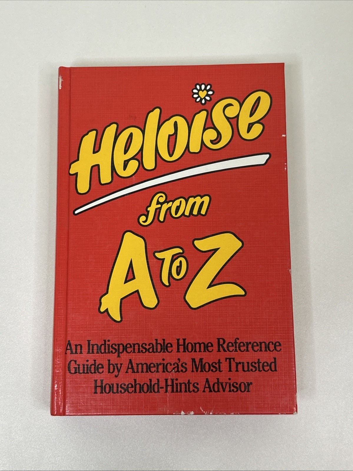 Heloise From A To Z – Indespensable Home Reference – Trusted Household Hints