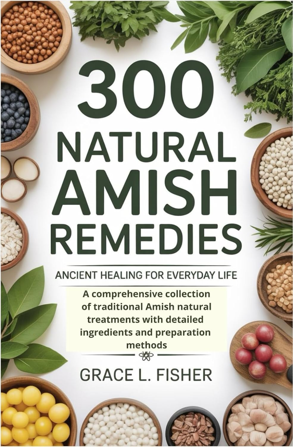300 Natural Amish Remedies: Ancient Healing for Everyday Life: a Comprehensive C