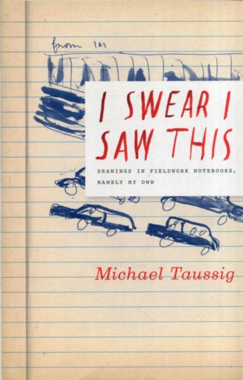 I Swear I Saw This : Drawings in Fieldwork Notebooks, Namely My O