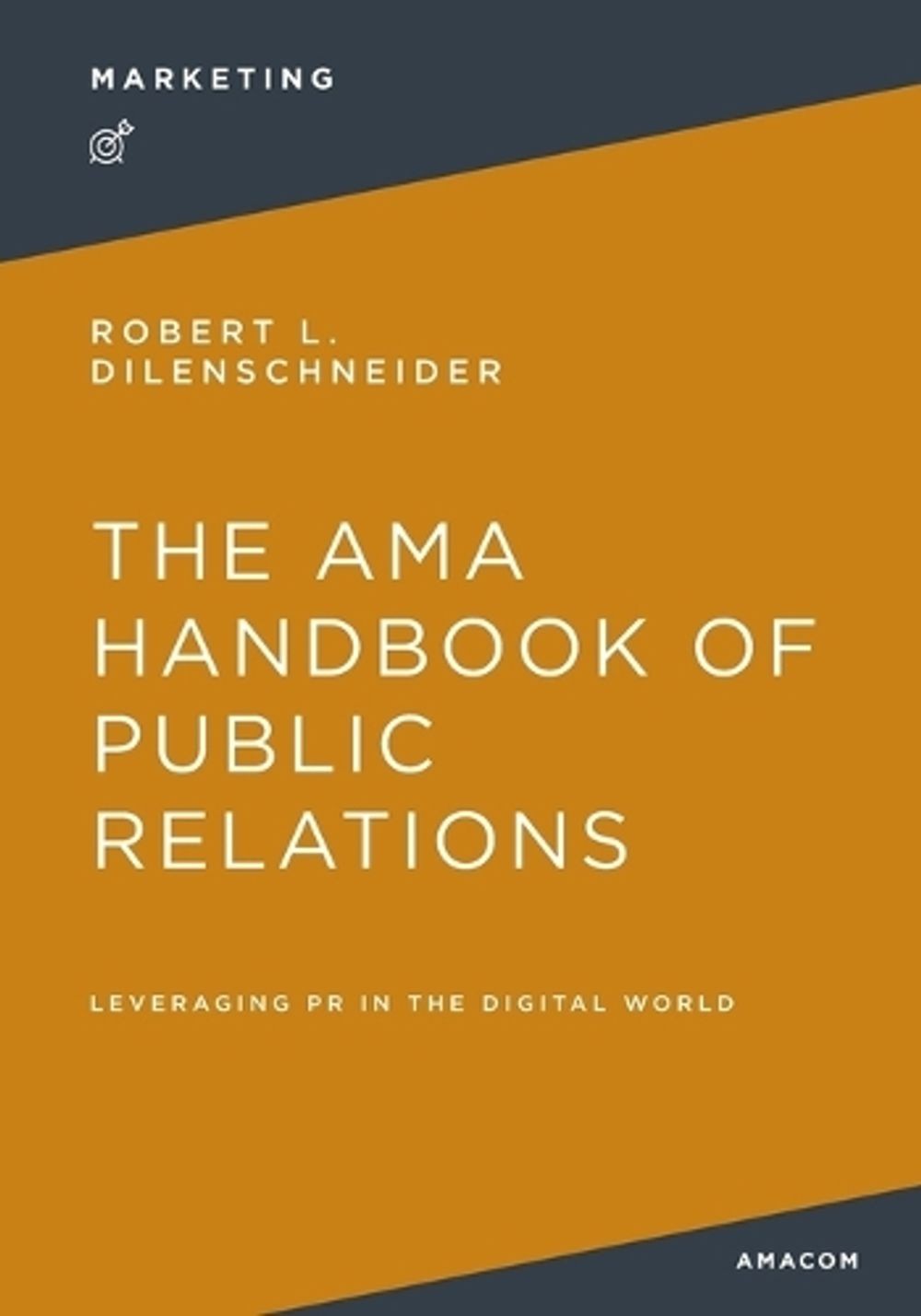 The AMA Handbook of Public Relations: Leveraging PR in the Digital World by Robe