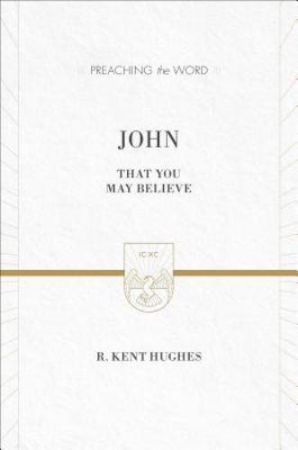 John: That You May Believe; Preaching the Word- hardcover, Hughes, 9781433539190