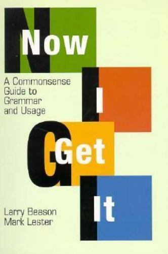 Now I Get It: A Commonsense Guide to Grammar and Usage by Larry Beason