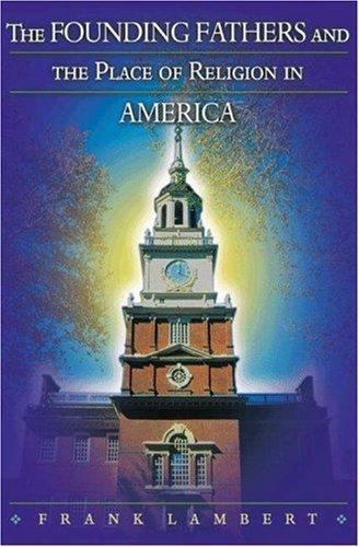 The Founding Fathers and the Place of Religion in America by Frank Lambert