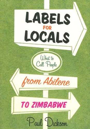 Labels for Locals: What to Call People from Abilene to Zimbabwe by Dickson: New