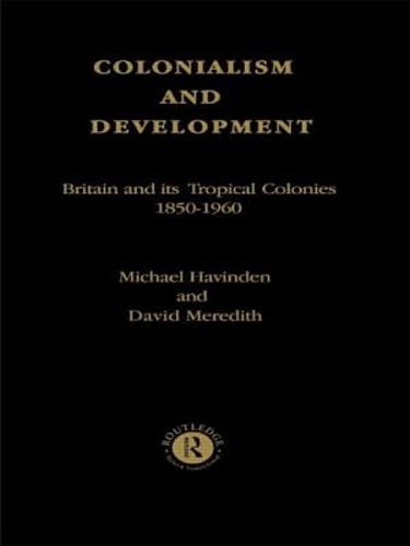 Colonialism and Development: Britain and Its Tropical Colonies, 1850-1960: New