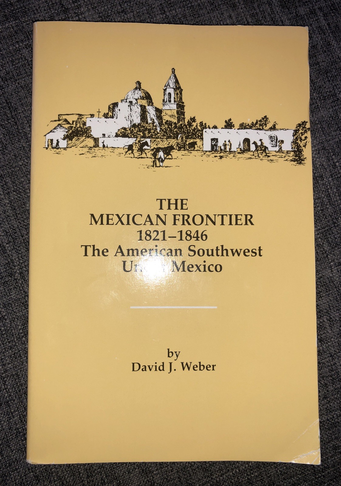 The Mexican Frontier, 1821-1846: The American Southwest Under Mexico by D. Weber