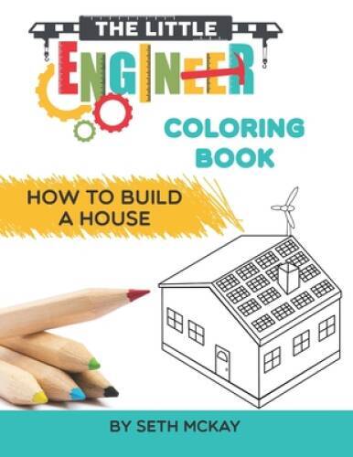 The Little Engineer Coloring Book: How to Build a House: Fun and Educatio – GOOD