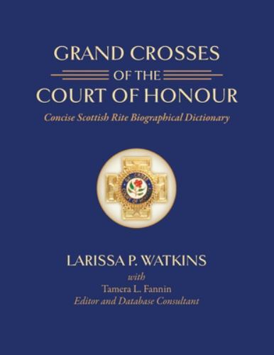 Grand Crosses of the Court of Honour: Concise Scottish Rite Biographical Dict…