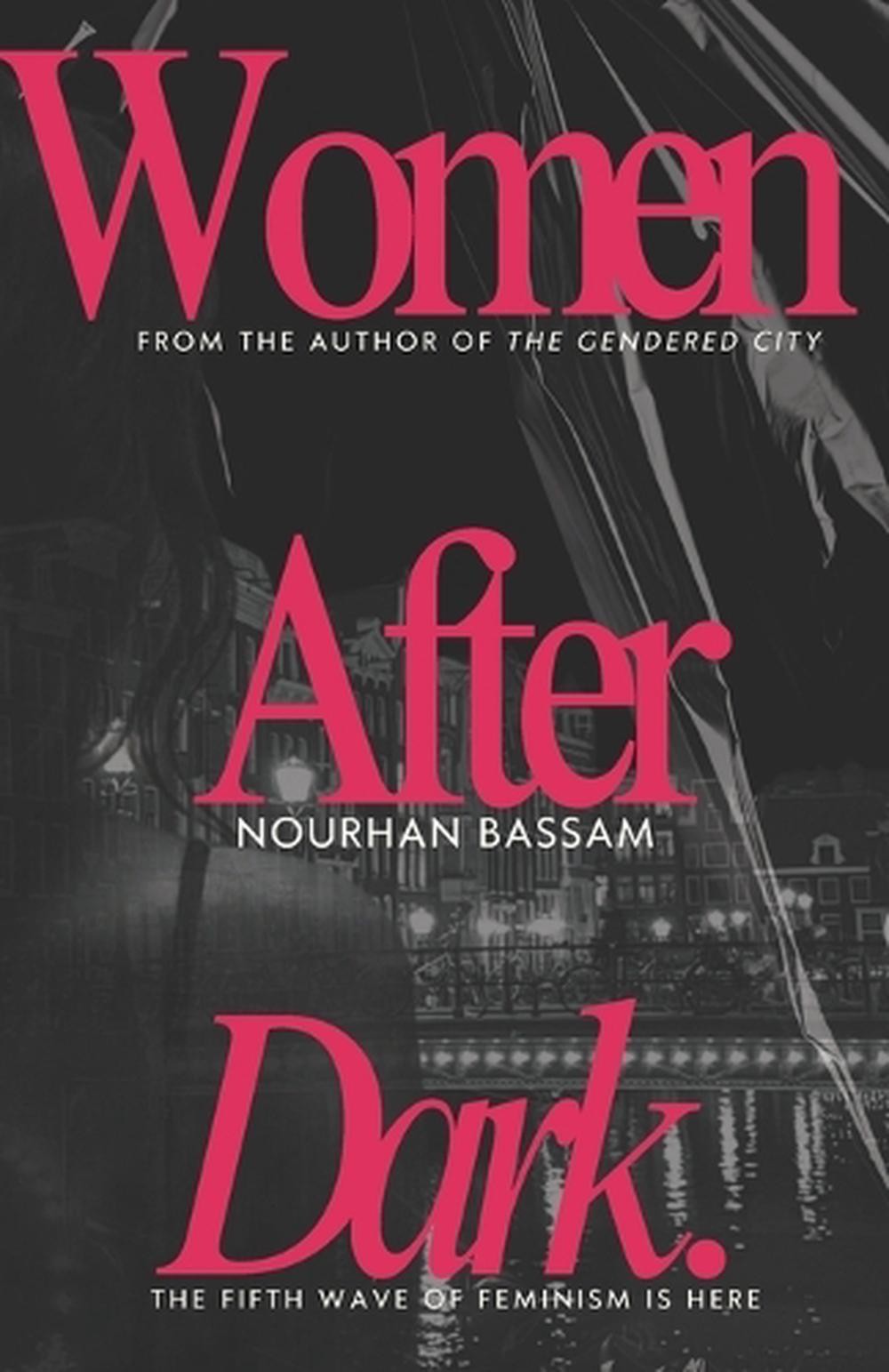 Women After Dark: How Cities Keep Failing Women After Dark by Nourhan Bassam Pap