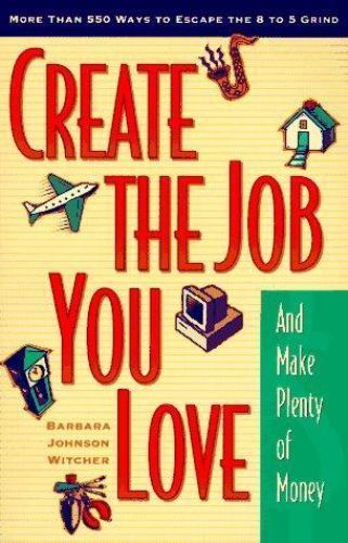 Create the Job You Love (and Make Plenty of Money): More than 550 Ways to Es…