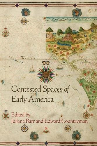 CONTESTED SPACES OF EARLY AMERICA (EARLY AMERICAN STUDIES) By Juliana Barr VG