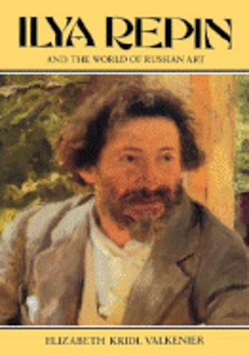 Ilya Repin and the World of Russian Art by Elizabeth Valkenier: New