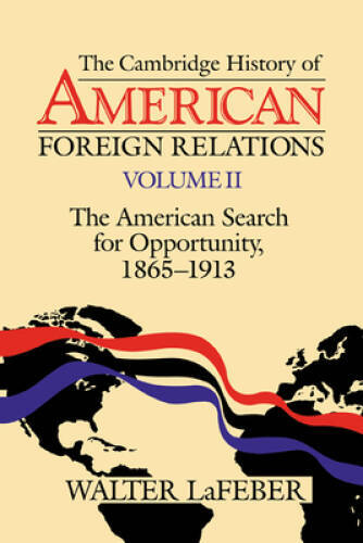 The Cambridge History of American Foreign Relations: Volume 2, The Americ – GOOD