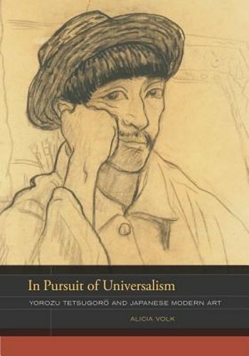 In Pursuit of Universalism: Yorozu Tetsugoro and Japanese Modern Art Volume 1