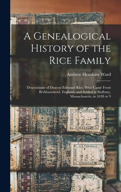 A Genealogical History Of The Rice Family: Descendants Of Deacon Edmund Ric…