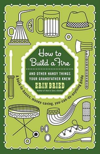 How to Build a Fire: And Other Handy Things Your Grandfather Knew – VERY GOOD
