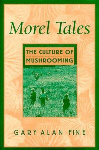 Morel Tales: The Culture of Mushrooming by Fine, Gary Alan