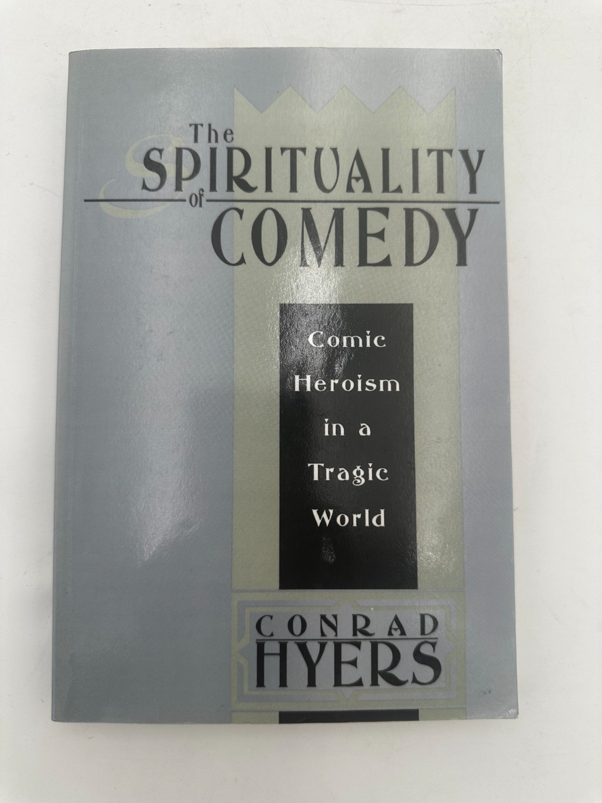 The Spirituality Of Comedy: Comic Heroism In A Tragic World – Conrad Myers
