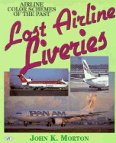 Lost Airline Liveries: Airline Color Schemes of the Past by John Morton: Used
