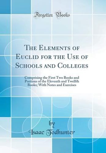 The Elements of Euclid for the Use of Schools and Colleges: Comprising the First