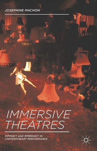 Immersive Theatres: Intimacy and Immediacy in Contemporary Performance Book The