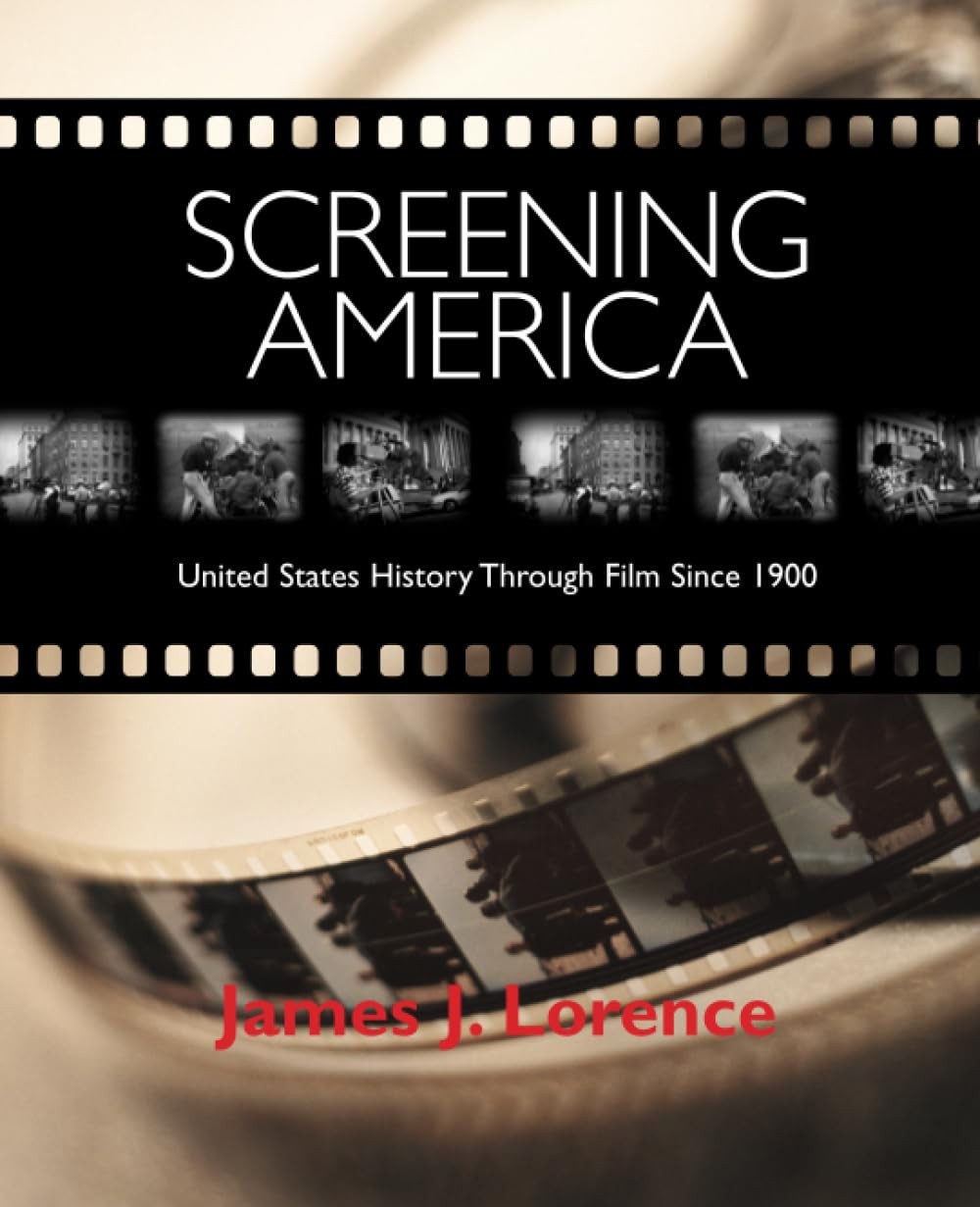 Screening America: United States History Through Film Since 1900 by Lorence