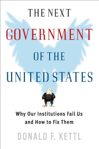 THE NEXT GOVERNMENT OF THE UNITED STATES: WHY OUR By Donald F. Kettl *BRAND NEW*