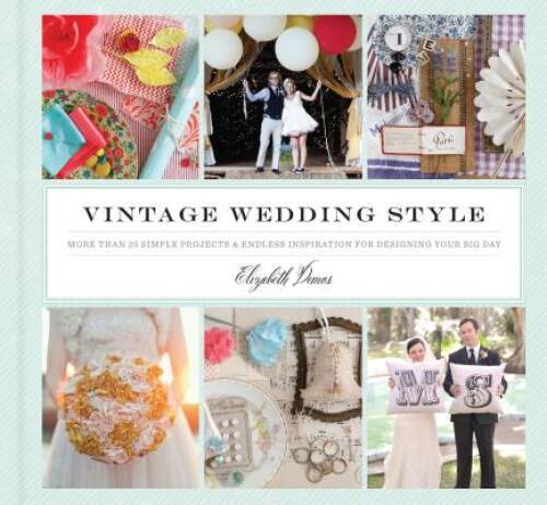 Vintage Wedding Style: More than 25 Simple Projects and Endless Inspirati – GOOD
