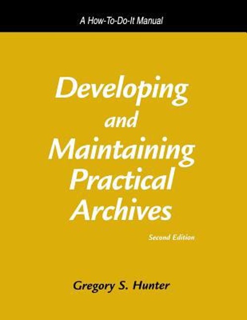 Developing and Maintaining Practical Archives : A How-to-Do-It Ma
