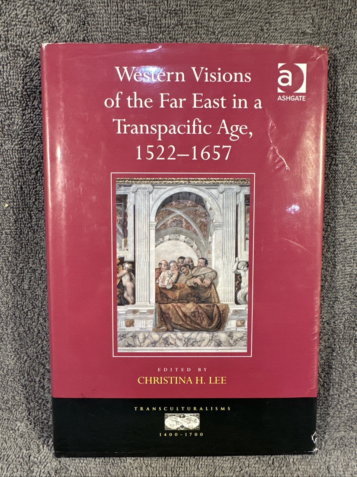 Western Visions of the Far East in a Transpacific Age 1522-1657 HC DJ 2012