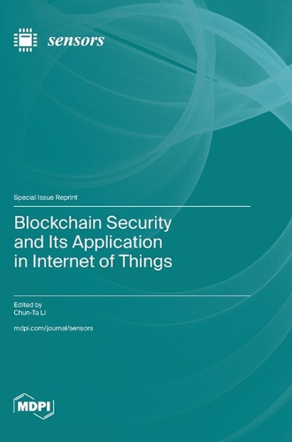 Blockchain Security and Its Application in Internet of Things by Chun-Ta Li Hard