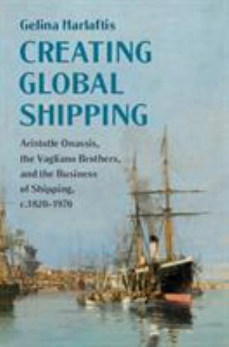 Creating Global Shipping : Aristotle Onassis, the Vagliano Brothers, and the …